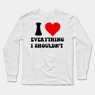 I Love Everything I Shouldn't Long Sleeve T-Shirt